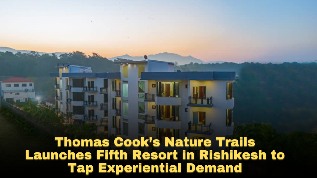 Thomas Cook’s Nature Trails Launches Fifth Resort in Rishikesh to Tap Experiential Demand