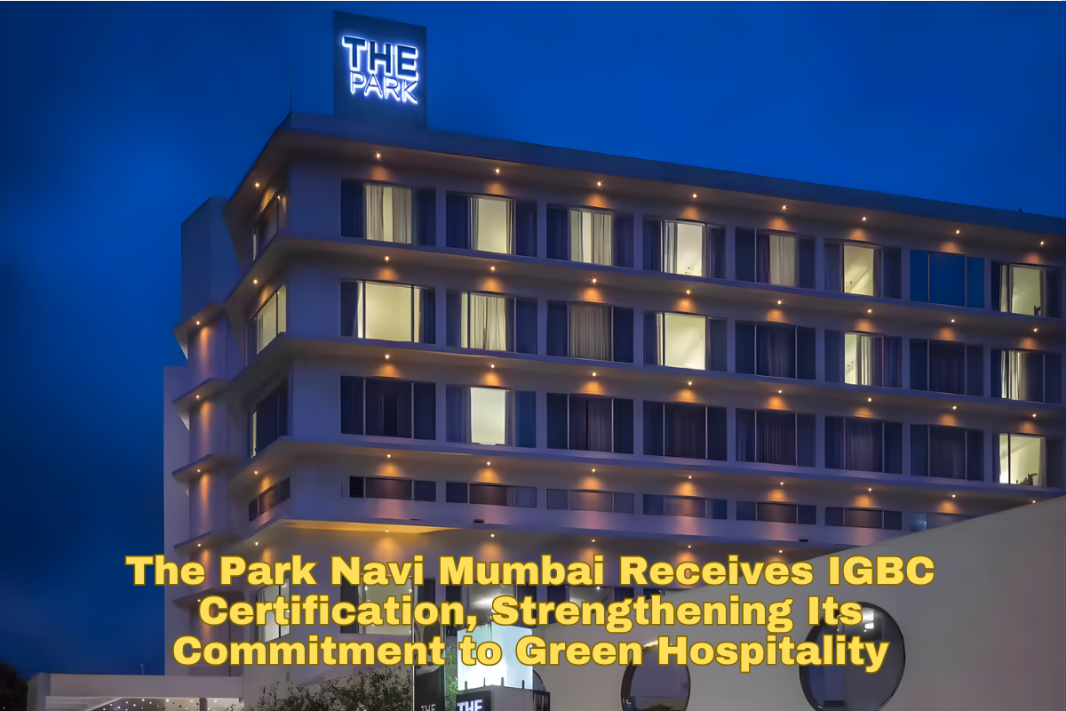 The Park Navi Mumbai Receives IGBC Certification, Strengthening Its Commitment to Green Hospitality