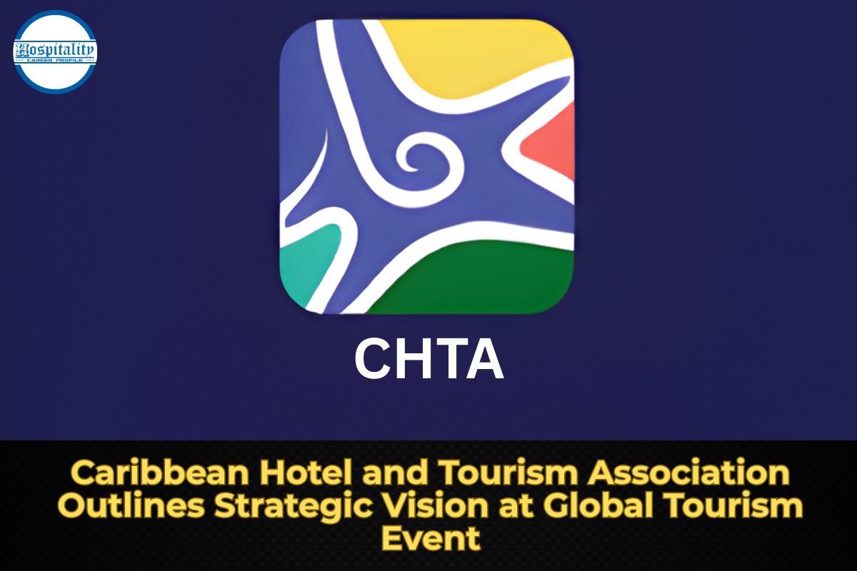 Caribbean Hotel and Tourism Association Outlines Strategic Vision at Global Tourism Event