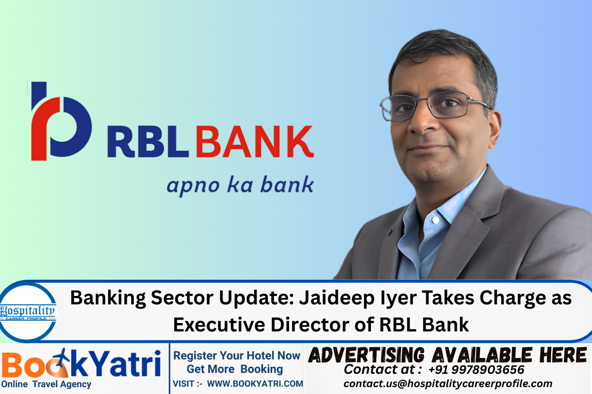 Banking Sector Update: Jaideep Iyer Takes Charge as Executive Director of RBL Bank