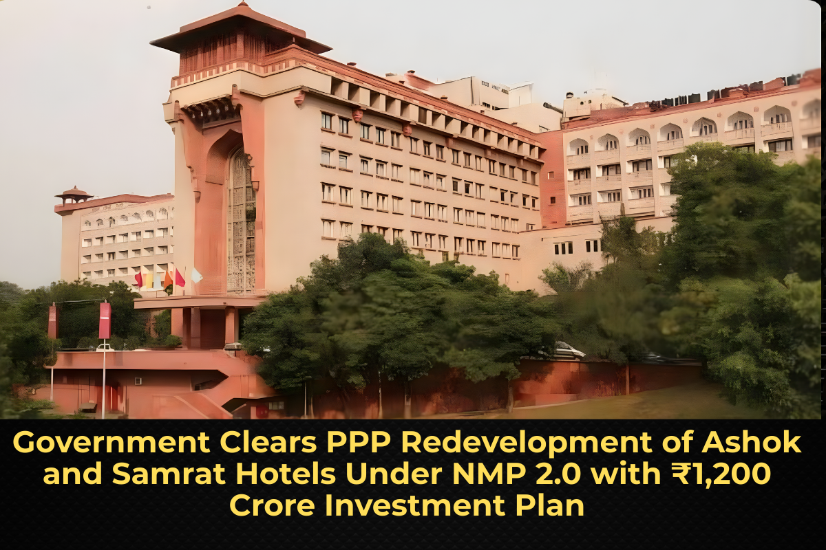 Government Clears PPP Redevelopment of Ashok and Samrat Hotels Under NMP 2.0 with ₹1,200 Crore Investment Plan