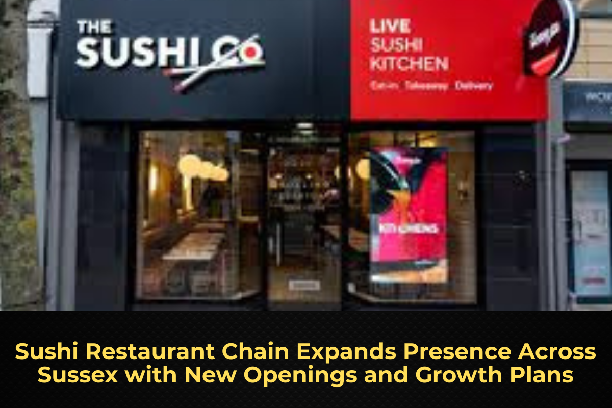Sushi Restaurant Chain Expands Presence Across Sussex with New Openings and Growth Plans