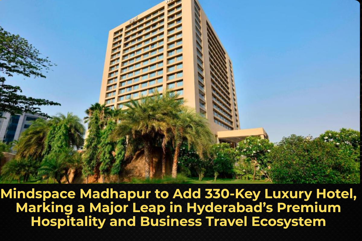Mindspace Madhapur to Add 330-Key Luxury Hotel, Marking a Major Leap in Hyderabad’s Premium Hospitality and Business Travel Ecosystem