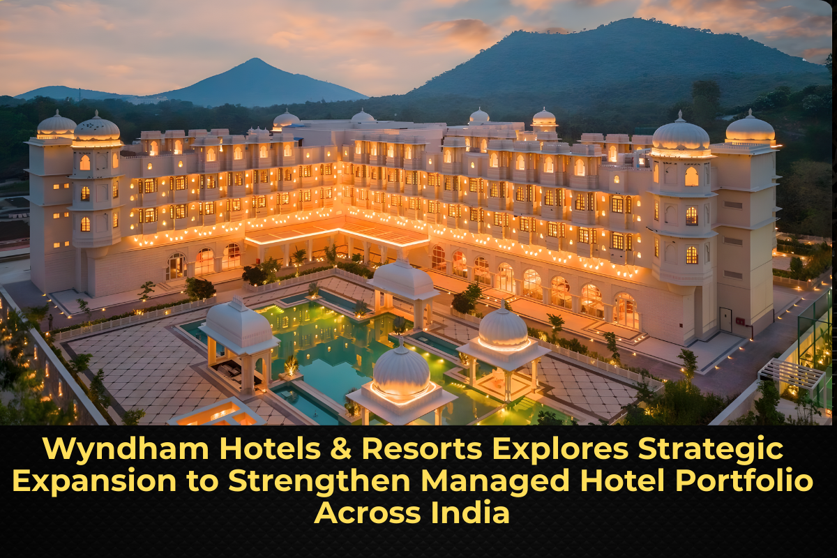 Wyndham Hotels & Resorts Explores Strategic Expansion to Strengthen Managed Hotel Portfolio Across India