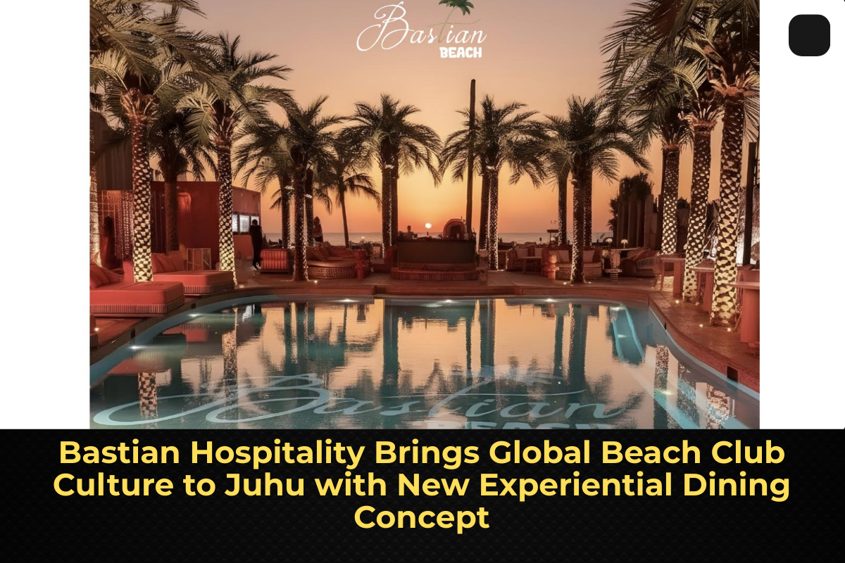 Bastian Hospitality Brings Global Beach Club Culture to Juhu with New Experiential Dining Concept