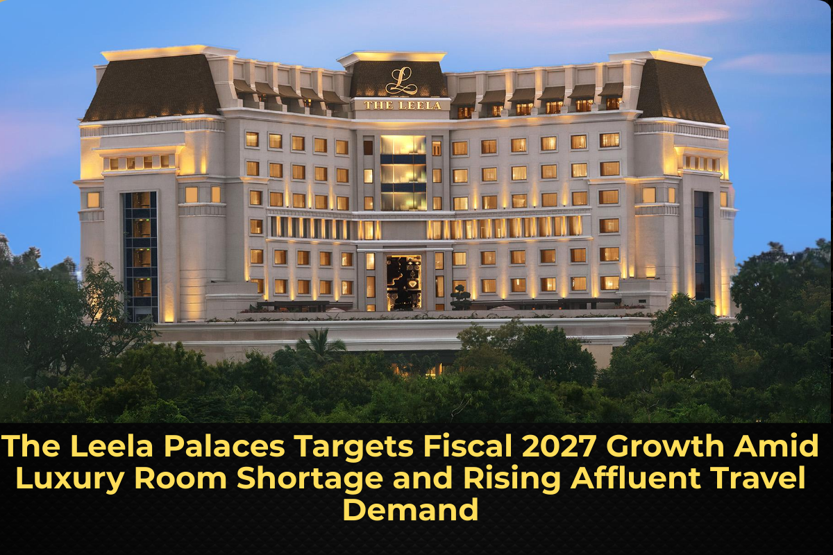 The Leela Palaces Targets Fiscal 2027 Growth Amid Luxury Room Shortage and Rising Affluent Travel Demand