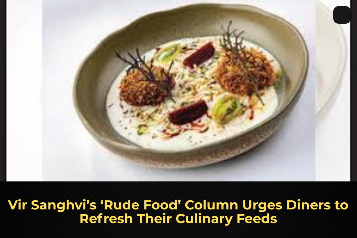 Vir Sanghvi’s ‘Rude Food’ Column Urges Diners to Refresh Their Culinary Feeds