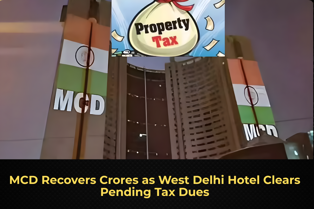 MCD Recovers Crores as West Delhi Hotel Clears Pending Tax Dues