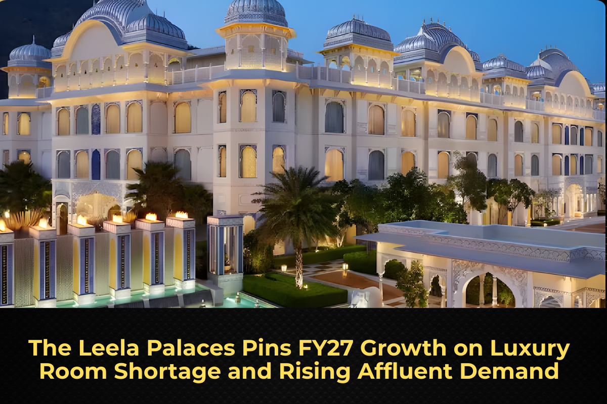 The Leela Palaces Pins FY27 Growth on Luxury Room Shortage and Rising Affluent Demand