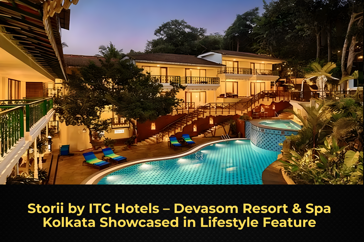 Storii by ITC Hotels – Devasom Resort & Spa Kolkata Showcased in Lifestyle Feature
