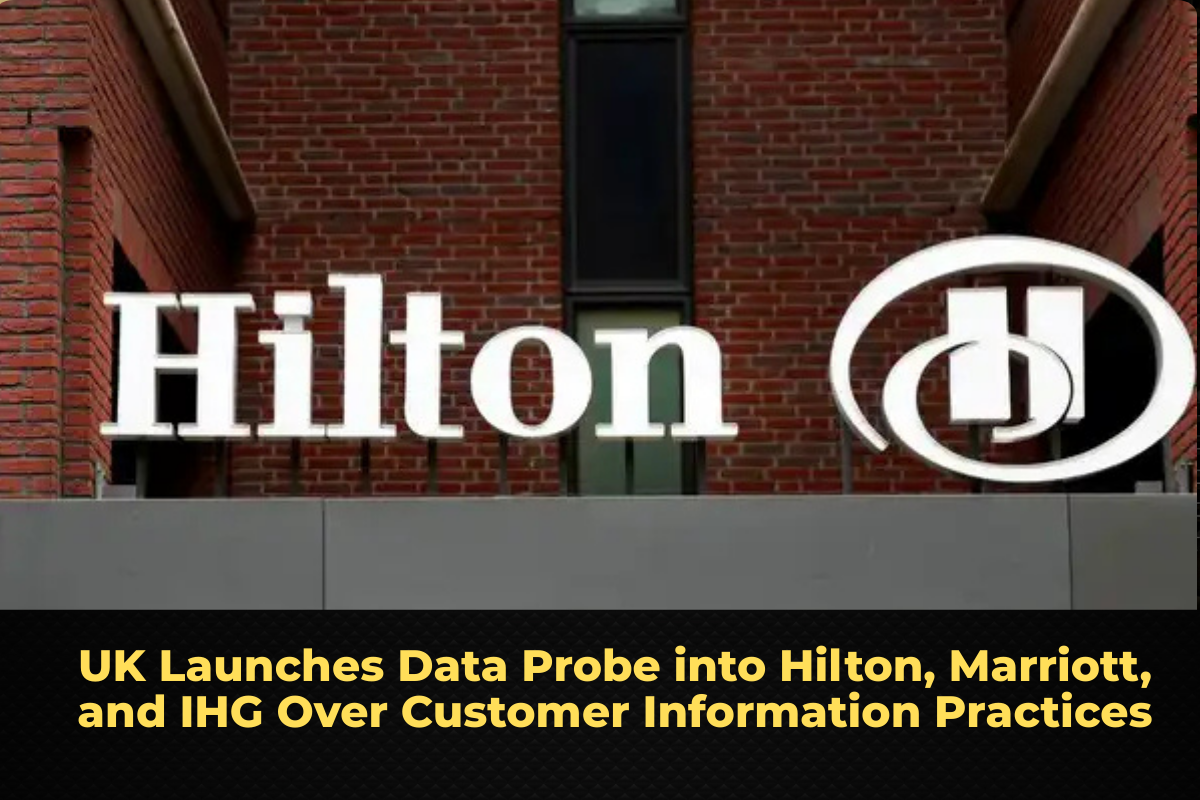 UK Launches Data Probe into Hilton, Marriott, and IHG Over Customer Information Practices