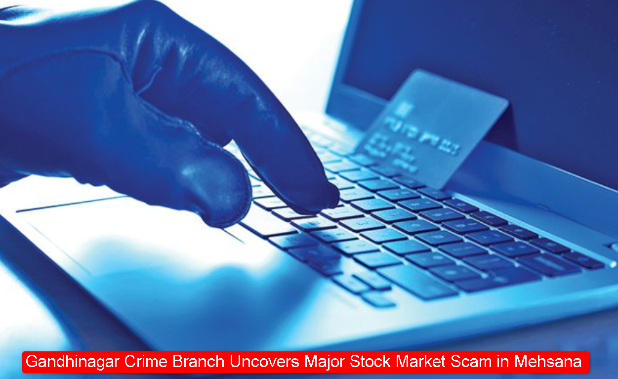 Gandhinagar Crime Branch Uncovers Major Stock Market Scam in Mehsana