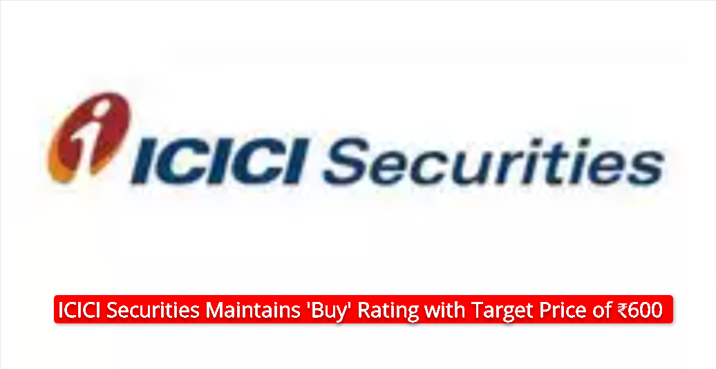 Icici Securities Maintains Buy Rating With Target Price Of %e2%82%b9600 2